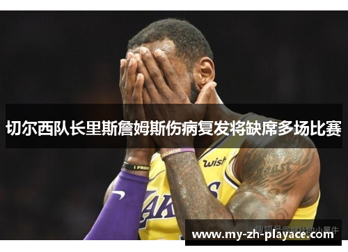 切尔西队长里斯詹姆斯伤病复发将缺席多场比赛